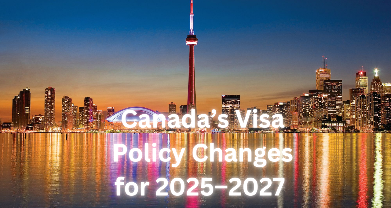 Canada’s Shocking Visa Policy Changes for 2025–2027 Revealed!